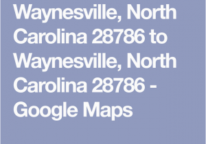 Google Maps Of north Carolina Waynesville north Carolina 28786 to Waynesville north Carolina